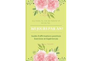 Cultives Ta Vie En Positif Et Récoltes 365 Jours Par An !: Guide d'affirmations positives - Exercices et Expériences