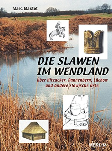Die Slawen im Wendland: Über Hitzacker, Dannenberg, Lüchow und andere slawische Orte (Merlin Regio Die Slawen im Wendland: Über Hitzacker, Dannenberg, Lüchow und andere slawische Orte (Merlin Regio