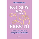 No soy yo, eres t&uacute;: Los hilos invisibles de la manipulaci&oacute;n narcisista (Psicolog&iacute;a)