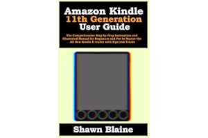 Amazon Kindle 11th Generation User Guide: The Comprehensive Step-by-Step Instruction and Illustrated Manual for Beginners and Pro to Master the All-New Kindle E-reader with Tips and Tricks