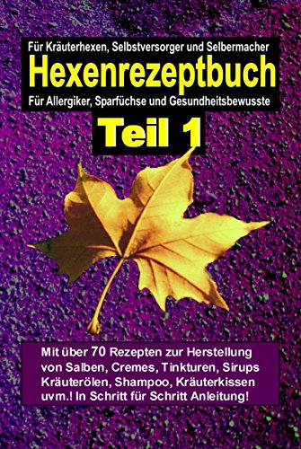 Download Das Hexenrezeptbuch Teil 1 - Salben, Öle, Cremes, Tinkturen, Shampoos, Seifen, Sirups uvm. selbermachen: Für Kräuterhexen, Selbstversorger, Selbermacher, Allergiker und Sparfüchse Download Das Hexenrezeptbuch Teil 1 - Salben, Öle, Cremes, Tinkturen, Shampoos, Seifen, Sirups uvm. selbermachen: Für Kräuterhexen, Selbstversorger, Selbermacher, Allergiker und Sparfüchse