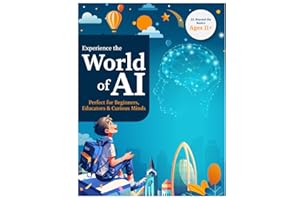 Experience the World of AI (For Kids Ages 11 and above): Perfect for Beginners, Educators and Curious Minds