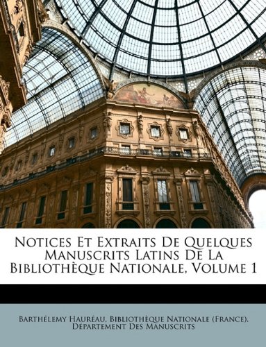 Notices Et Extraits de Quelques Manuscrits Latins de La Bibliotheque Nationale, Volume 1