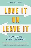 Love It Or Leave It: How to Be Happy at Work