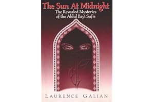 The Sun at Midnight: The Revealed Mysteries of the Ahlul Bayt Sufis