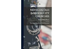 Notes on old London City Churches: Their Organs, Organists, and Musical Associations