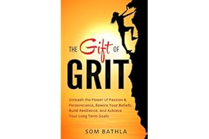 The Gift of Grit: Unleash the Power of Passion & Perseverance, Rewire Your Beliefs, Build Resilience, and Achieve Your Long-term Goals
