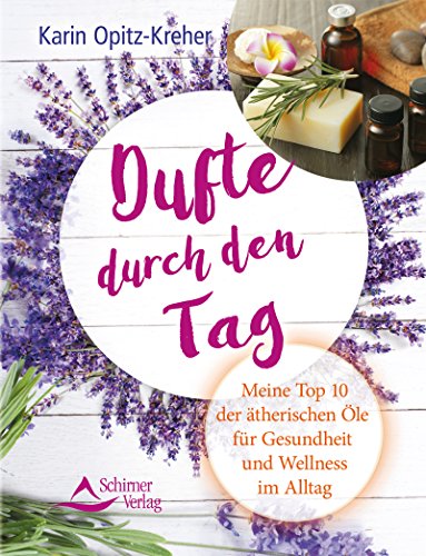 Download Dufte durch den Tag- Meine Top 10 der ätherischen Öle für Gesundheit und Wellness im Alltag Download Dufte durch den Tag- Meine Top 10 der ätherischen Öle für Gesundheit und Wellness im Alltag