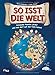 So isst die Welt: Entdecke fremde Länder und was dort auf den Tisch kommt by