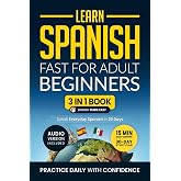 Learn Spanish Fast for Adult Beginners: 3-in-1 Workbook: Master Spanish with 15-Minute Daily Lessons, Practical Exercises, Co