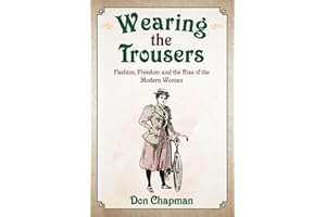Wearing the Trousers: Fashion, Freedom and the Rise of the Modern Woman