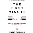 The First Minute: How to start conversations that get results (Business Communication Skills)