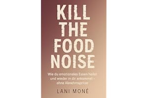Kill the Food Noise: Wie du emotionales Essen heilst und wieder in dir ankommst – ohne Abnehmspritze