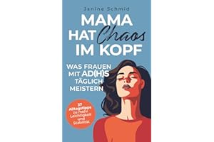 Mama hat Chaos im Kopf – Was Frauen mit ADHS täglich meistern: Zwischen Verantwortung und Reizüberflutung: 37 Alltagstipps zu mehr Leichtigkeit und Stabilität