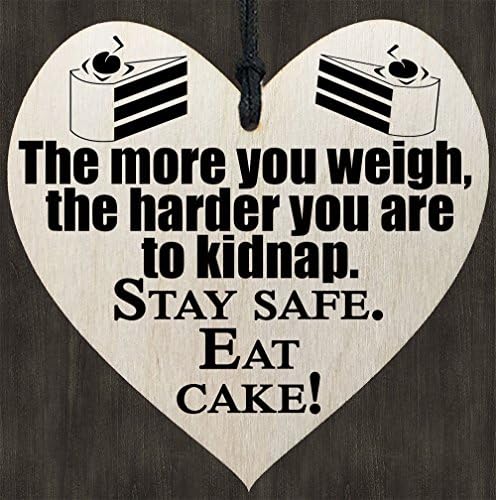 The more you weigh, the harder you are to kidnap. Stay safe.Eat cake! - Gift Sign - Hanging Wall Rustic Shabby Chic Wooden Heart Plaque