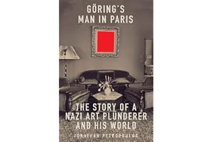 Goering′s Man in Paris – The Story of a Nazi Art Plunderer and His World: The Story of a Nazi Art Plunderer and His World