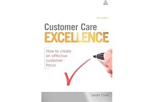 Customer Care Excellence: How To Create An Effective Customer Focus (Customer Care Excellence: How to Create an Effective Customer Care)
