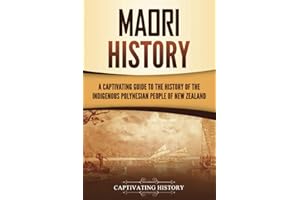 Māori History: A Captivating Guide to the History of the Indigenous Polynesian People of New Zealand (Australasia)
