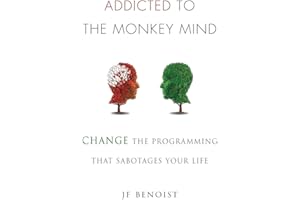Addicted to the Monkey Mind: Change the Programming That Sabotages Your Life