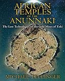 African Temples of the Anunnaki: The Lost Technologies of the Gold Mines of Enki by 