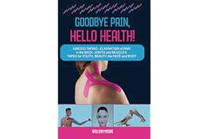 Goodbye Pain, Hello Health!: Kinesio Taping – Elimination of Pain in the Back, Joints and Muscles. Tapes for Youth, Beauty, the Face and Body: 7