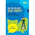 Can I Tell You About Self-Harm?: A Guide for Friends, Family and Professionals