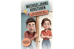 Wechseljahre verstehen - Für Männer mit Überlebensinstinkt: Was wirklich in ihrem Körper passiert – Symptome erkennen, richtig reagieren, besser verstehen