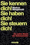 Sie kennen dich! Sie haben dich! Sie steuern dich!: Die wahre Macht der Datensammler