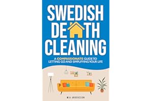Swedish Death Cleaning: A Compassionate Guide To Letting Go And Simplifying Your Life (The Minimalist Home Declutter Series)