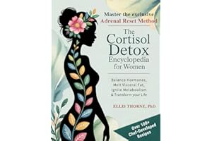 The Cortisol Detox Encyclopedia for Women: Master The Adrenal Reset Method to Balance Hormones, Melt Visceral Fat, Ignite Metabolism & Transform Your Life
