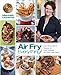 Produktbild Air Fry Everything: Foolproof Recipes for Fried Favorites and Easy Fresh Ideas by Blue Jean Chef, Meredith Laurence