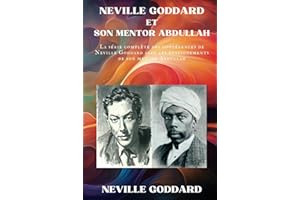 Neville Goddard et Son Mentor Abdullah: La série complète des Conférences de Neville Goddard avec les Enseignements de Son Mentor Abdullah