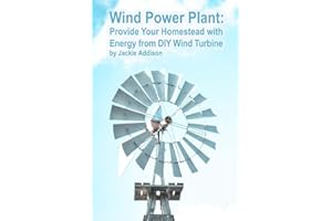 Wind Power Plant: Provide Your Homestead with Energy from DIY Wind Turbine: (Energy Independence, Lower Bills & Off Grid Living)