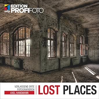 Lost Places Verlassene Orte Fotografieren Edition Profifoto Ebook Axel Hansmann Amazon De Kindle Shop