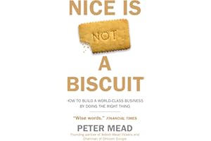 Nice is Not a Biscuit: How to Build a World-class Business by Doing the Right Thing – THE GO-TO BUSINESS BOOK FOR 2022