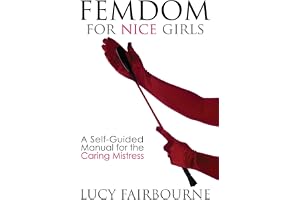 Femdom for Nice Girls: A Self-Guided Manual for the Caring Mistress