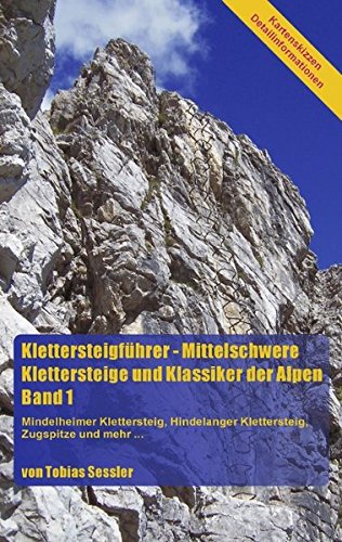 Download Klettersteigführer - Mittelschwere Klettersteige und Klassiker der Alpen. Band 1: Mindelheimer Klettersteig, Hindelanger Klettersteig, Zugspitze und mehr...