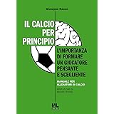 Il calcio per principio. L'importanza di formare un giocatore pensante e scegliente. Manuale per allenatori di calcio