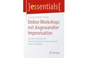 Online Workshops mit Angewandter Improvisation: Soziale Kompetenzen abwechslungsreich und spielerisch online vermittelt (essentials)