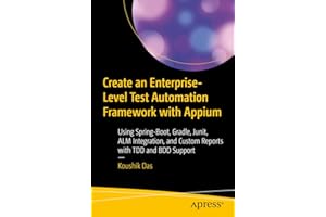 Create an Enterprise-Level Test Automation Framework with Appium: Using Spring-Boot, Gradle, Junit, ALM Integration, and Custom Reports with TDD and BDD Support