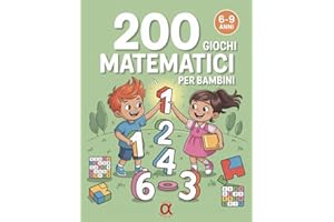 200 Giochi Matematici per Bambini 6-9 Anni: Giochi e Passatempi di Matematica e Logica - Sudoku, Labirinti, Unisci i Puntini, Trova le Differenze, Addizioni e Sottrazioni | per 1ª, 2ª e 3ª Elementare