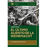El &uacute;ltimo aliento de la Wehrmacht: Las campa&ntilde;as alemanas de 1944-45