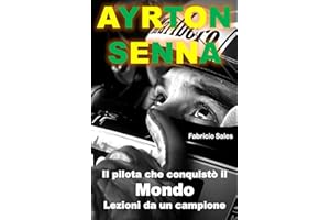 Ayrton Senna Il pilota che conquistò il Mondo: Lezioni da un campione