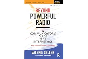 Beyond Powerful Radio: A Communicator's Guide to the Internet Age-News, Talk, Information & Personality for Broadcasting, Podcasting, Internet, Radio