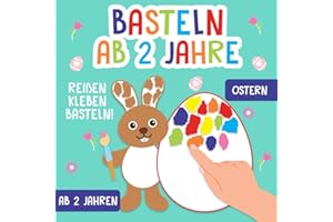 Basteln ab 2 Jahre: Ostern und Frühling - Reißen, Kleben, Basteln! - Das große kunterbunte Bastelbuch für Kinder mit farbigen