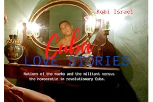 Cuba, Love Story! - Volume I: Notions of the macho and the militant versus the homoerotic in revolutionary Cuba. The thin line between homo-erotic and hHomo-social.