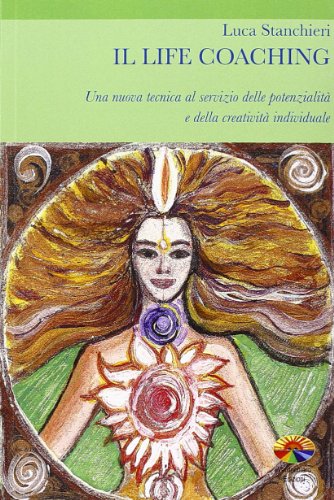 Il life coaching. Una nuova tecnica al servizio delle potenzialità e della creatività individuale Il life coaching. Una nuova tecnica al servizio delle potenzialità e della creatività individuale