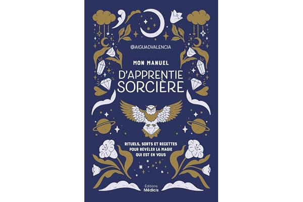 Mon manuel d'apprentie sorcière - Rituels, sorts et recettes pour révéler la magie qui est en vous