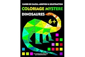 Coloriage Mystere: Dinosaures, Cahier de Calcul Addition et Soustraction: Livre de Mathématiques CP, CE1, CE2, pour les Enfants de 6 à 8 ans