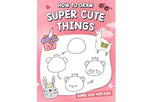 How To Draw Super Cute Things: How to draw cute animals, food, gifts, and more. (A Simple Step-by-Step Guide)